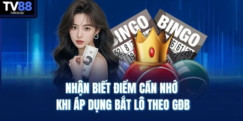 Nhận biết điểm cần nhớ khi áp dụng bắt lô theo GĐB